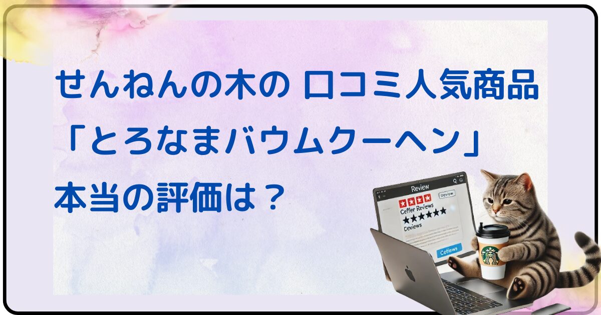 せんねんの木の口コミ人気商品「とろなまバウムクーヘン」本当の評価は？